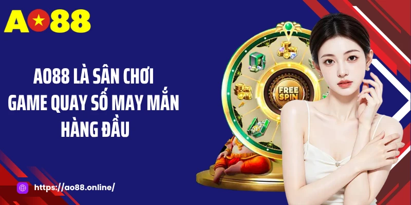 AO88 là sân chơi game quay số may mắn hàng đầu