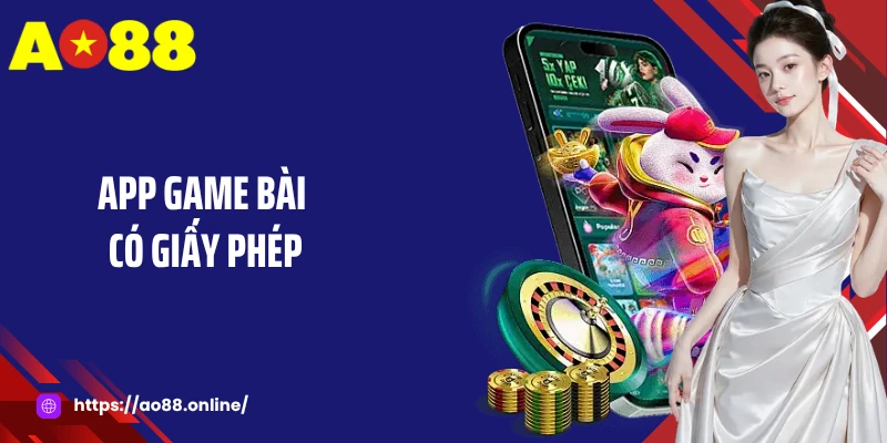 App Game Bài Có Giấy Phép: Chọn Nơi Chơi An Toàn Cho Cược Thủ