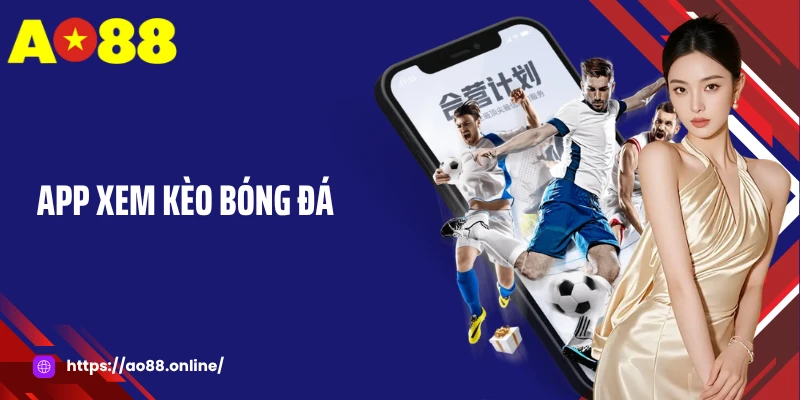 App Xem Kèo Bóng Đá: Lựa Chọn Tiện Ích Cho Cược Thủ Hiện Đại