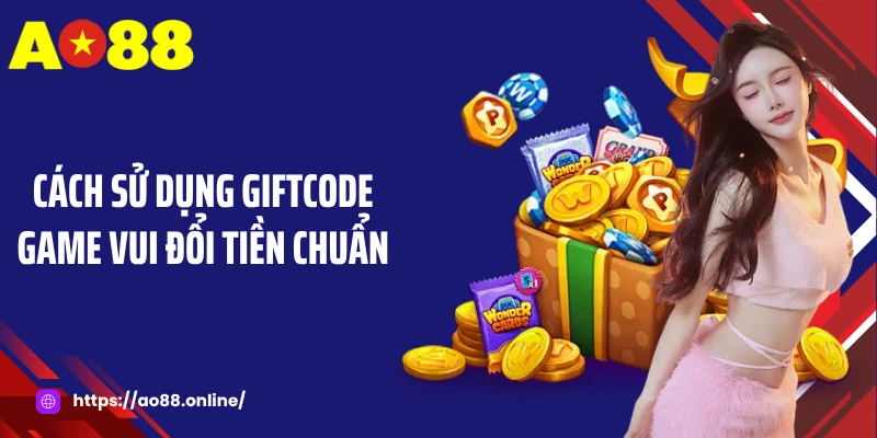 Cách sử dụng giftcode game vui đổi tiền chuẩn
