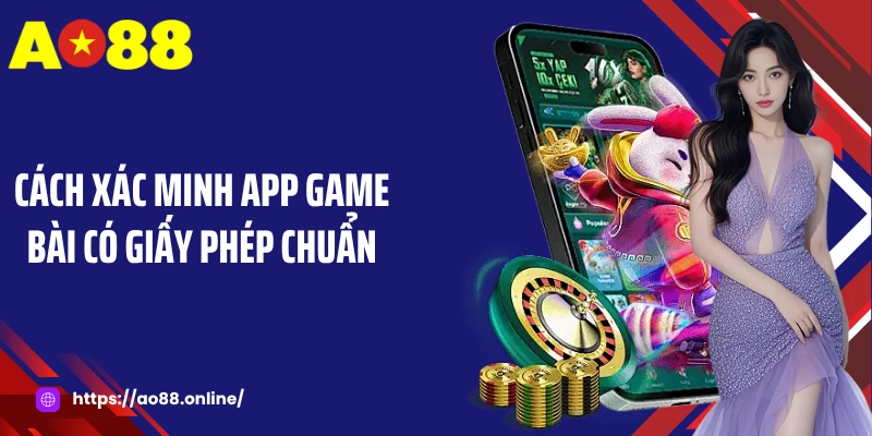 Cách xác minh app game bài có giấy phép chuẩn