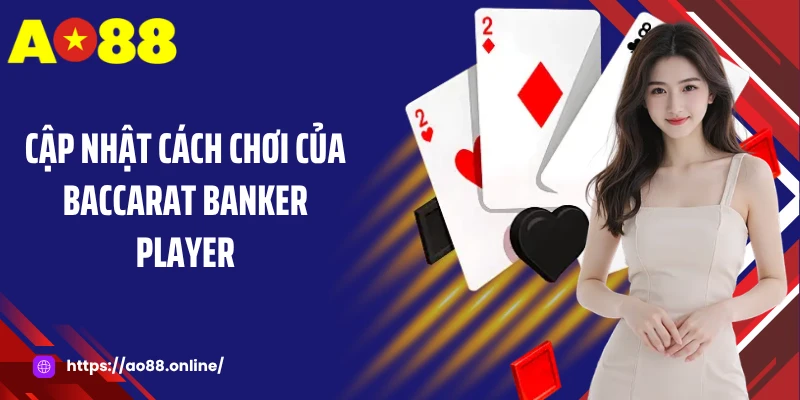 Cập nhật cách chơi của Baccarat Banker Player