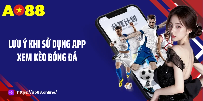 Lưu ý khi sử dụng app xem kèo bóng đá