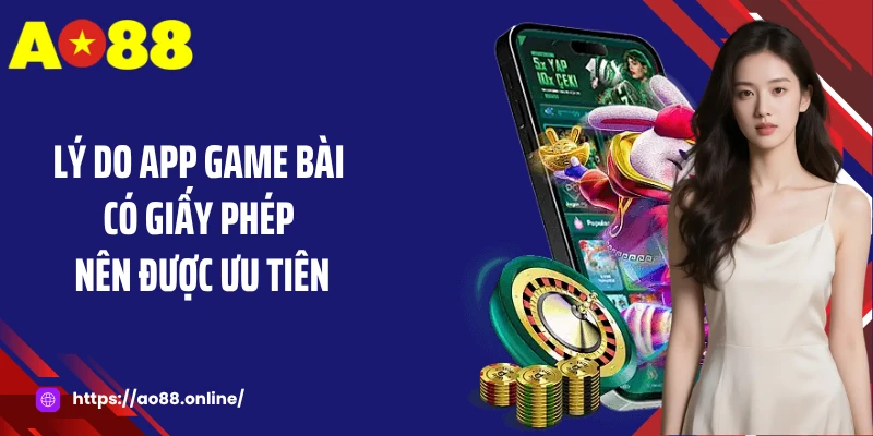Lý do app game bài có giấy phép nên được ưu tiên