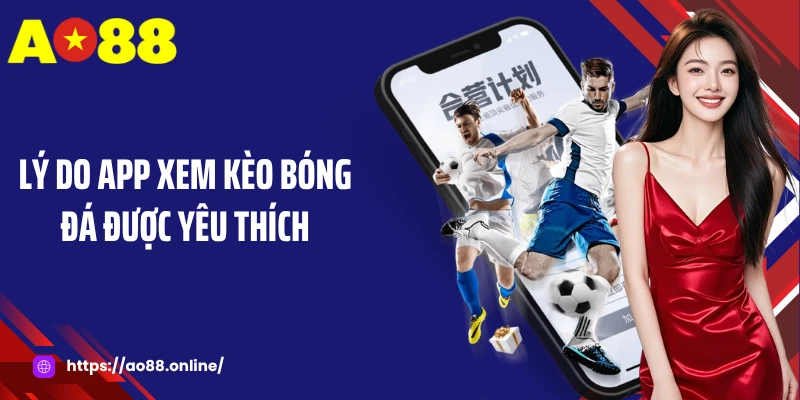 Lý do app xem kèo bóng đá được yêu thích