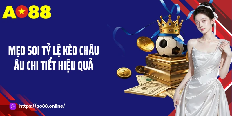 Mẹo soi tỷ lệ kèo châu âu chi tiết hiệu quả