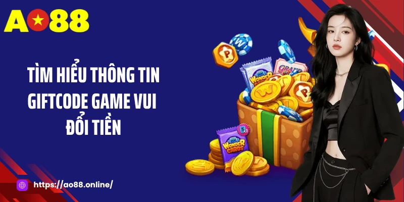 Tìm hiểu thông tin giftcode game vui đổi tiền