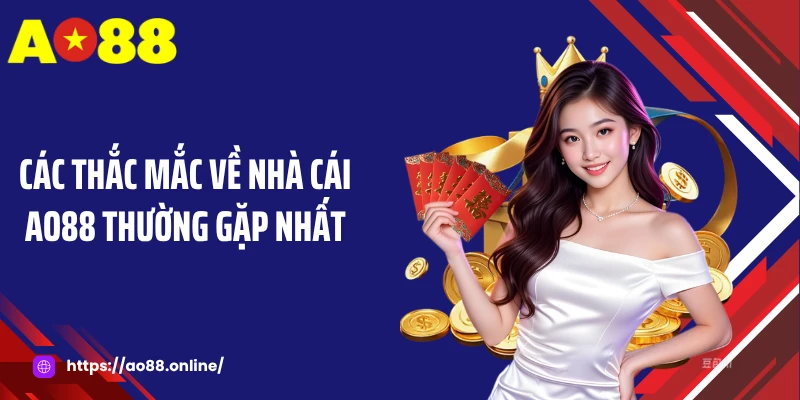 Các thắc mắc về nhà cái AO88 thường gặp nhất