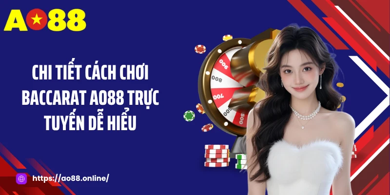Chi tiết cách chơi Baccarat AO88 trực tuyến dễ hiểu