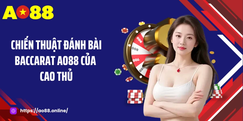 Chiến thuật đánh bài Baccarat AO88 của cao thủ