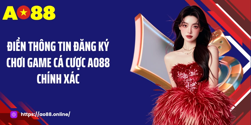 Điền thông tin đăng ký chơi game cá cược AO88 chính xác