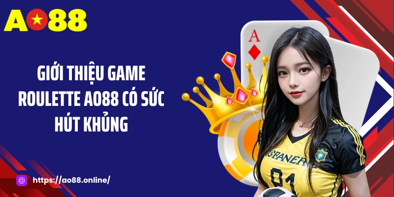 Giới thiệu game Roulette AO88 có sức hút khủng