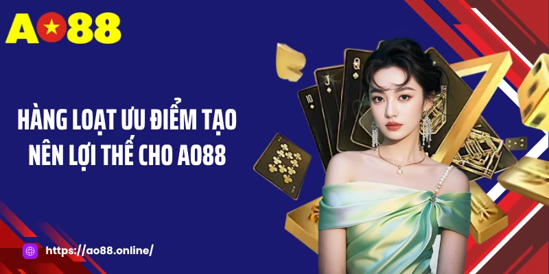 Hàng loạt ưu điểm tạo nên lợi thế cho AO88