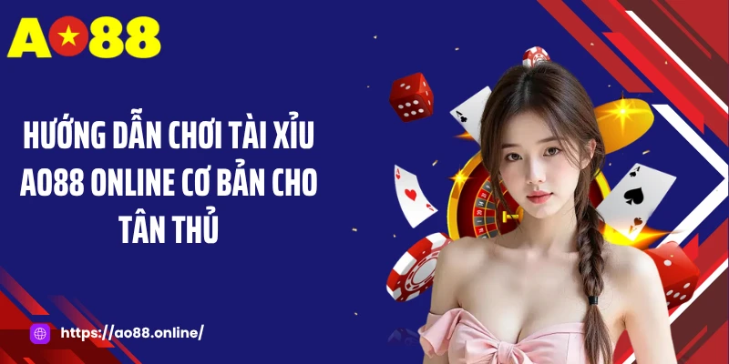 Hướng dẫn chơi tài xỉu AO88 online cơ bản cho tân thủ