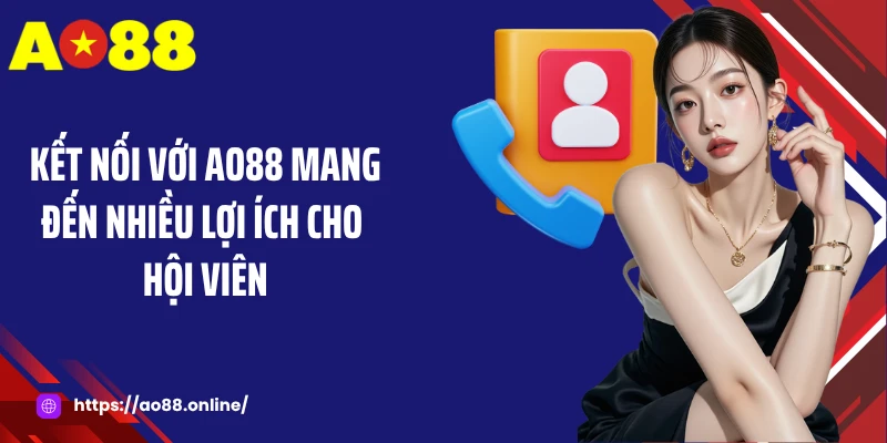 Kết nối với AO88 mang đến nhiều lợi ích cho hội viên