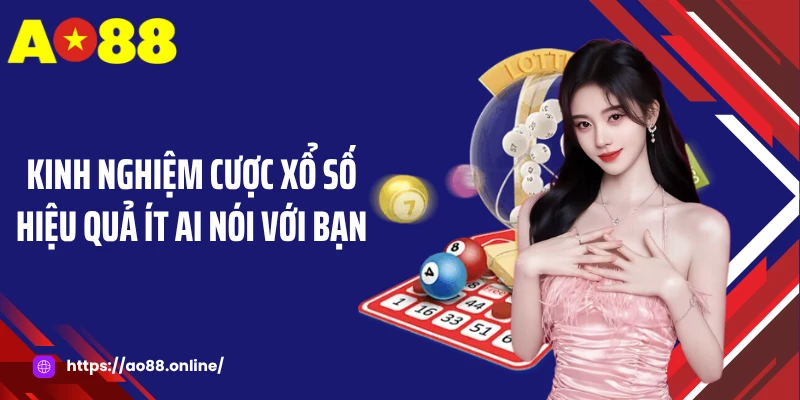 Kinh nghiệm cược xổ số hiệu quả ít ai nói với bạn