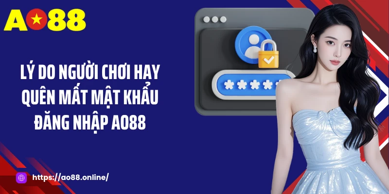 Lý do người chơi hay quên mất mật khẩu đăng nhập AO88