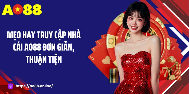 Mẹo hay truy cập nhà cái AO88 đơn giản, thuận tiện
