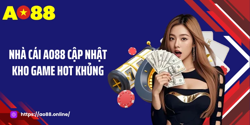Nhà cái AO88 cập nhật kho game hot khủng
