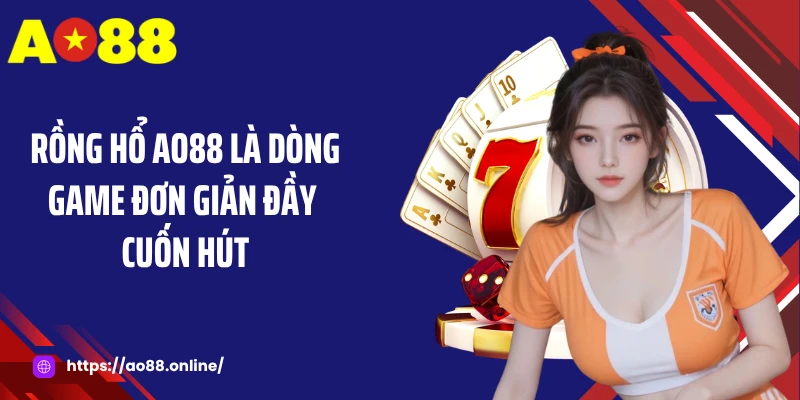 Rồng hổ AO88 là dòng game đơn giản đầy cuốn hút