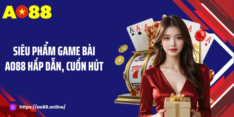 Siêu phẩm game bài AO88 hấp dẫn, cuốn hút