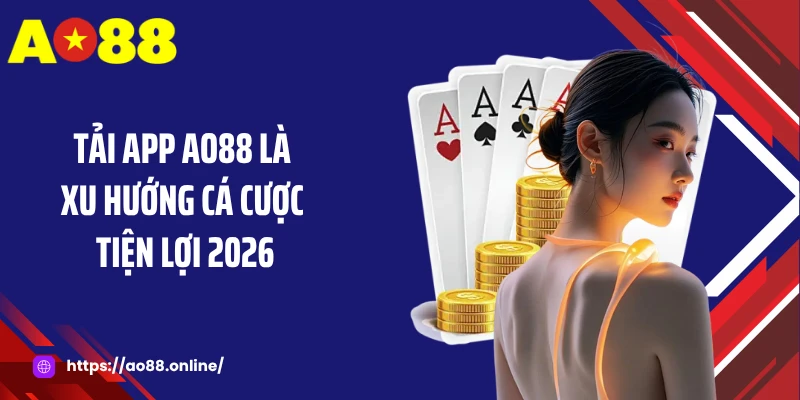 Tải app AO88 là xu hướng cá cược tiện lợi 2026