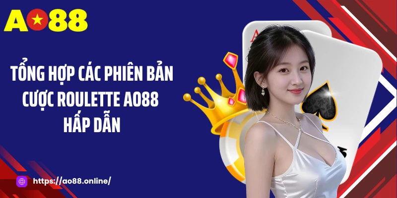 Tổng hợp các phiên bản cược Roulette AO88 hấp dẫn
