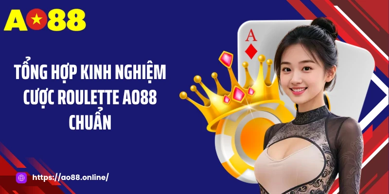 Tổng hợp kinh nghiệm cược Roulette AO88 chuẩn