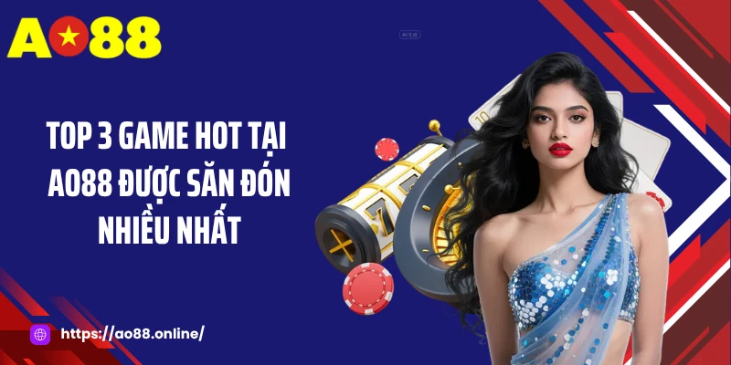 Top 3 game hot tại AO88 được săn đón nhiều nhất